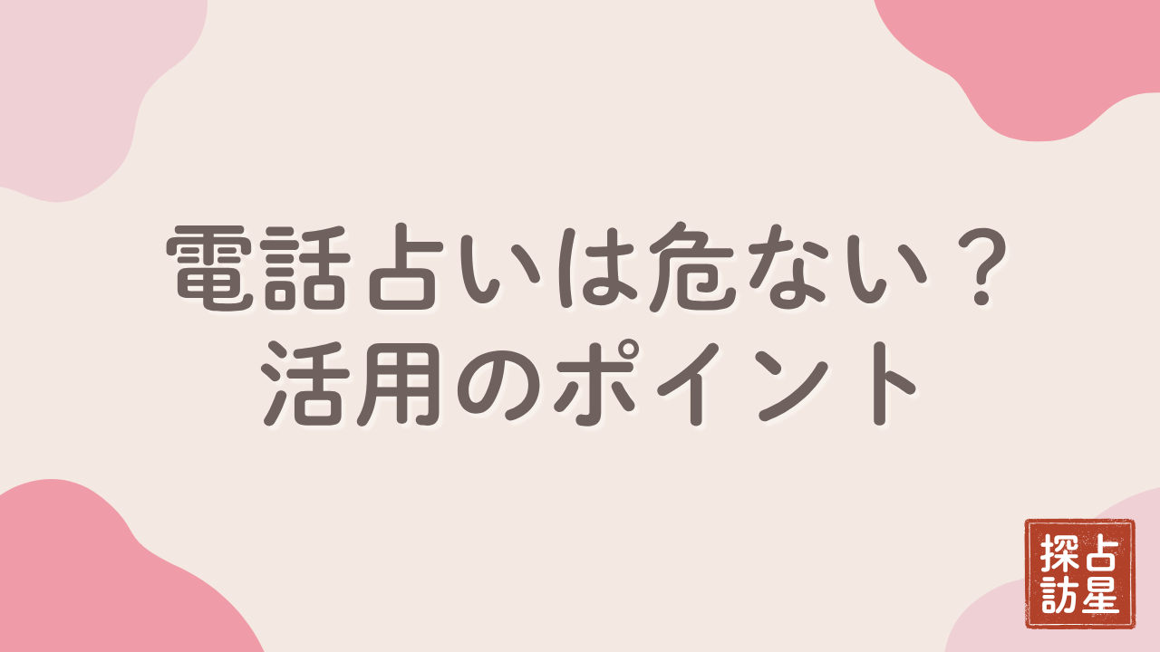 電話占いは危ないの？不安な初心者へ｜安全に楽しむ前のチェックリスト